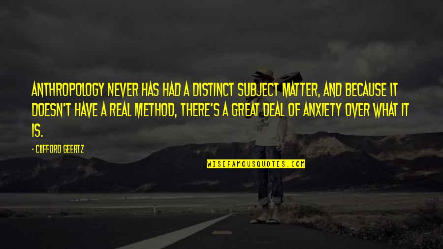 A Method Quotes By Clifford Geertz: Anthropology never has had a distinct subject matter,