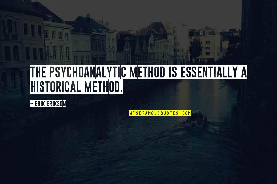 A Method Quotes By Erik Erikson: The psychoanalytic method is essentially a historical method.