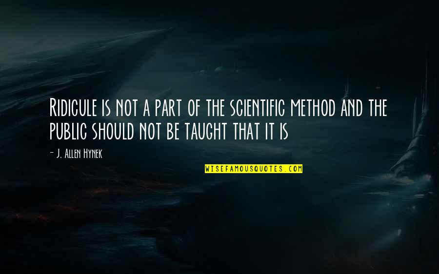 A Method Quotes By J. Allen Hynek: Ridicule is not a part of the scientific