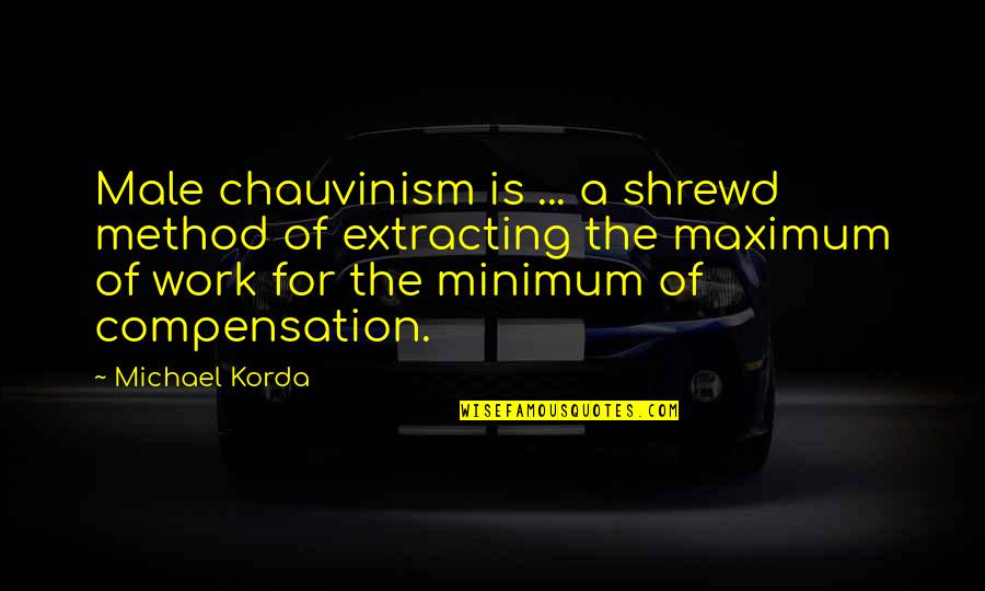 A Method Quotes By Michael Korda: Male chauvinism is ... a shrewd method of