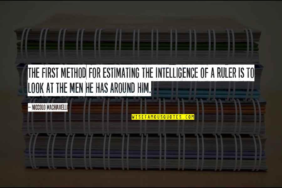 A Method Quotes By Niccolo Machiavelli: The first method for estimating the intelligence of