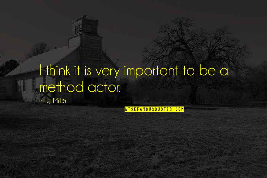 A Method Quotes By T. J. Miller: I think it is very important to be