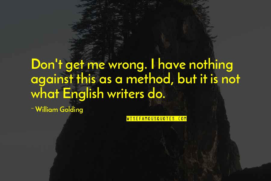 A Method Quotes By William Golding: Don't get me wrong. I have nothing against