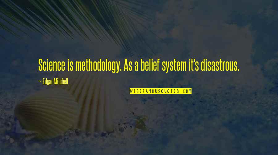 A Methodology Quotes By Edgar Mitchell: Science is methodology. As a belief system it's