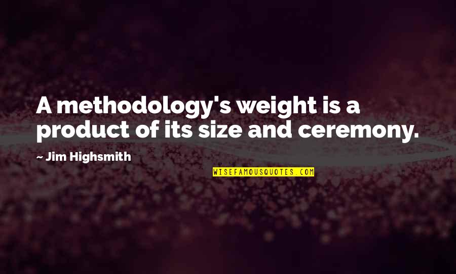 A Methodology Quotes By Jim Highsmith: A methodology's weight is a product of its