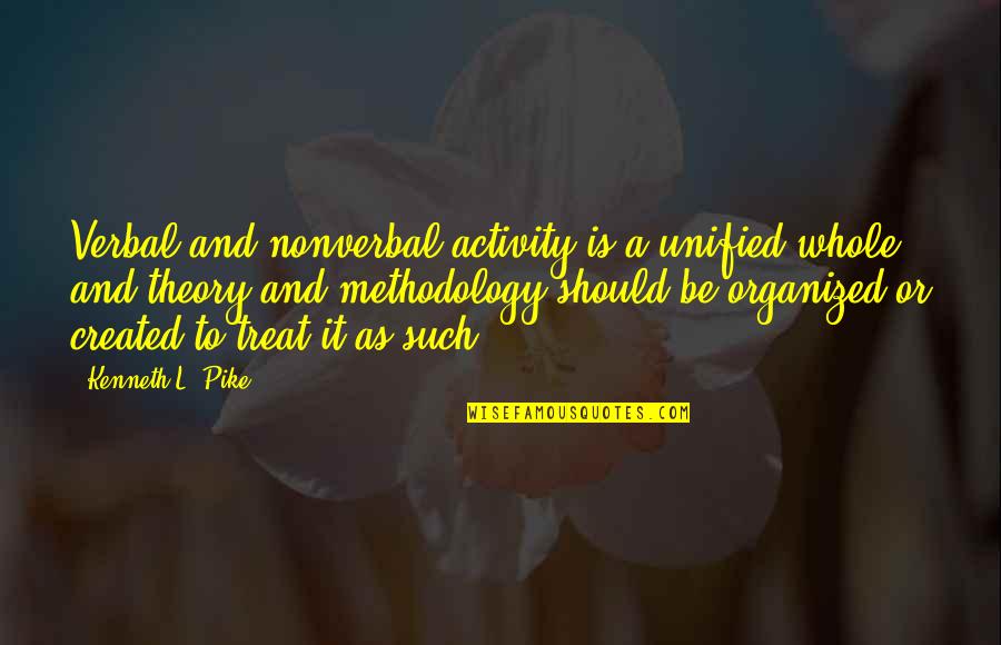 A Methodology Quotes By Kenneth L. Pike: Verbal and nonverbal activity is a unified whole,