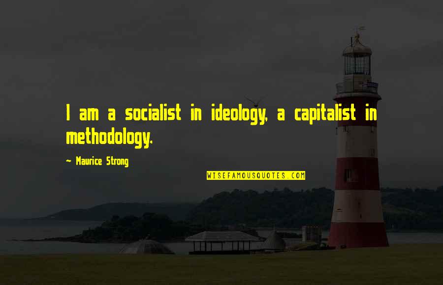A Methodology Quotes By Maurice Strong: I am a socialist in ideology, a capitalist