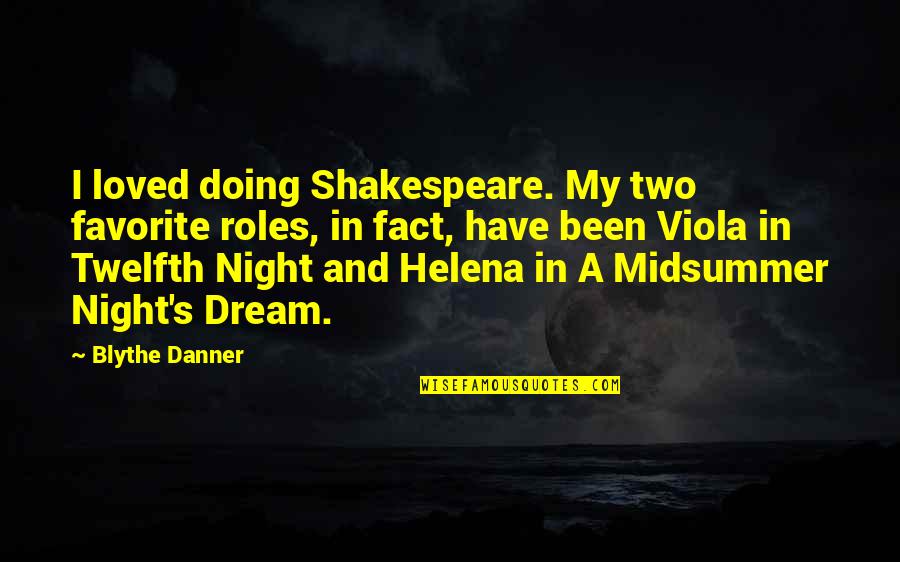 A Midsummer S Night Dream Quotes By Blythe Danner: I loved doing Shakespeare. My two favorite roles, A Midsummer S Night Dream Quotes By Blythe Danner: I loved doing Shakespeare. My two favorite roles,