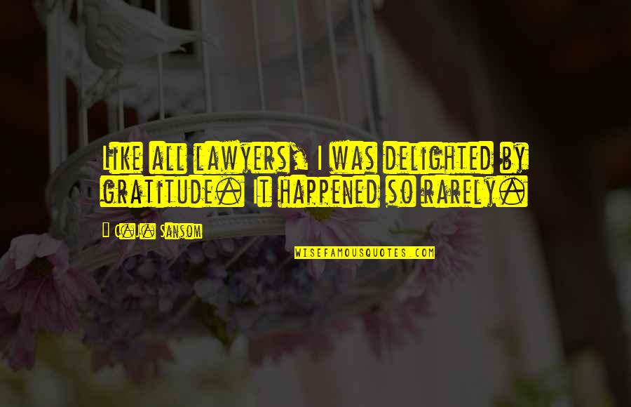 A Midsummer's Nightmare Kody Keplinger Quotes By C.J. Sansom: Like all lawyers, I was delighted by gratitude.