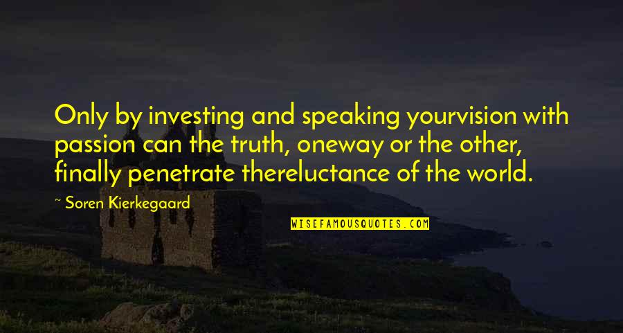 A Mighty Long Way Quotes By Soren Kierkegaard: Only by investing and speaking yourvision with passion