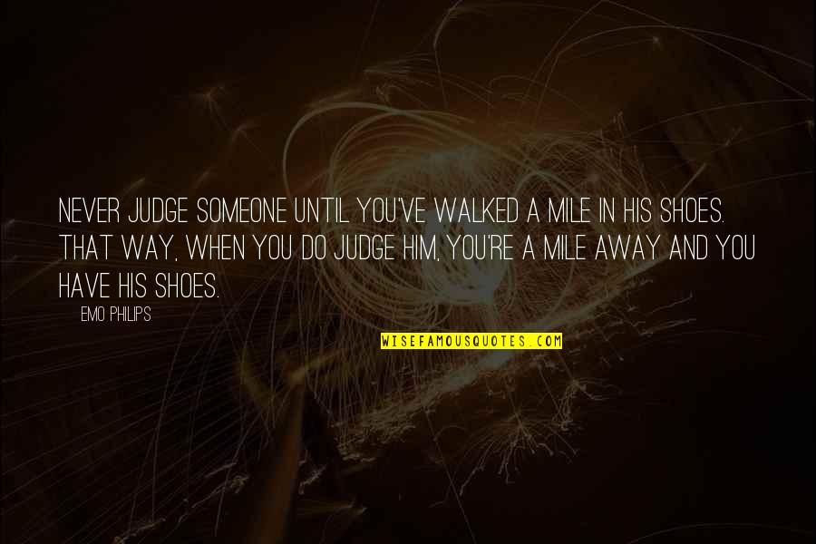 A Mile In His Shoes Quotes By Emo Philips: Never judge someone until you've walked a mile