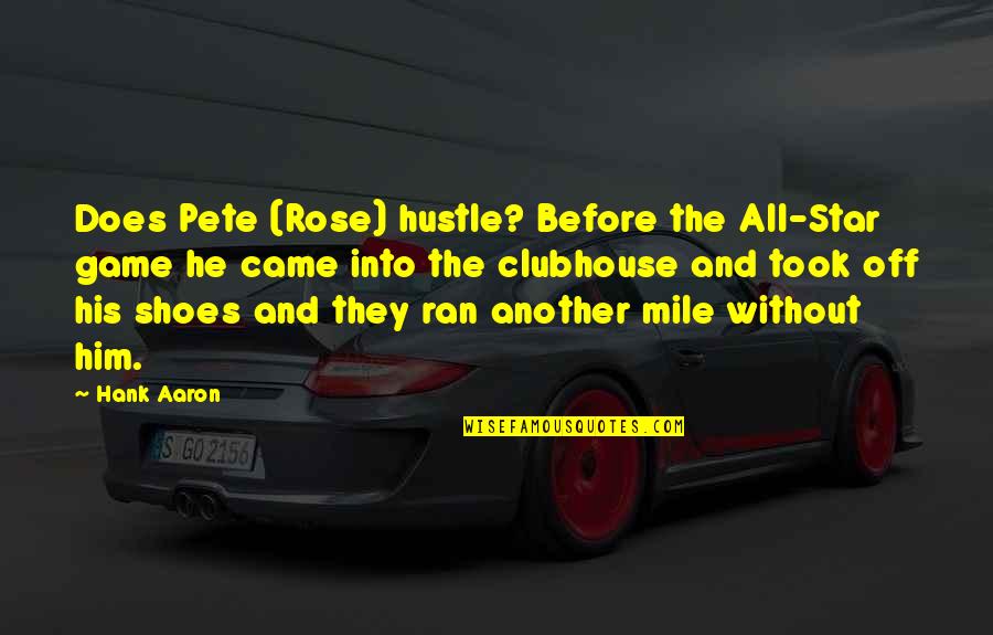 A Mile In His Shoes Quotes By Hank Aaron: Does Pete (Rose) hustle? Before the All-Star game