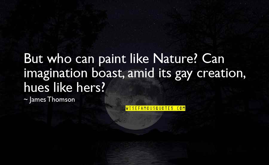 A Million Dollar Dream Quotes By James Thomson: But who can paint like Nature? Can imagination