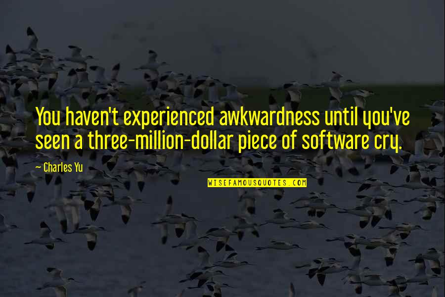 A Million Dollar Quotes By Charles Yu: You haven't experienced awkwardness until you've seen a