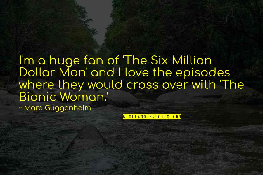 A Million Dollar Quotes By Marc Guggenheim: I'm a huge fan of 'The Six Million