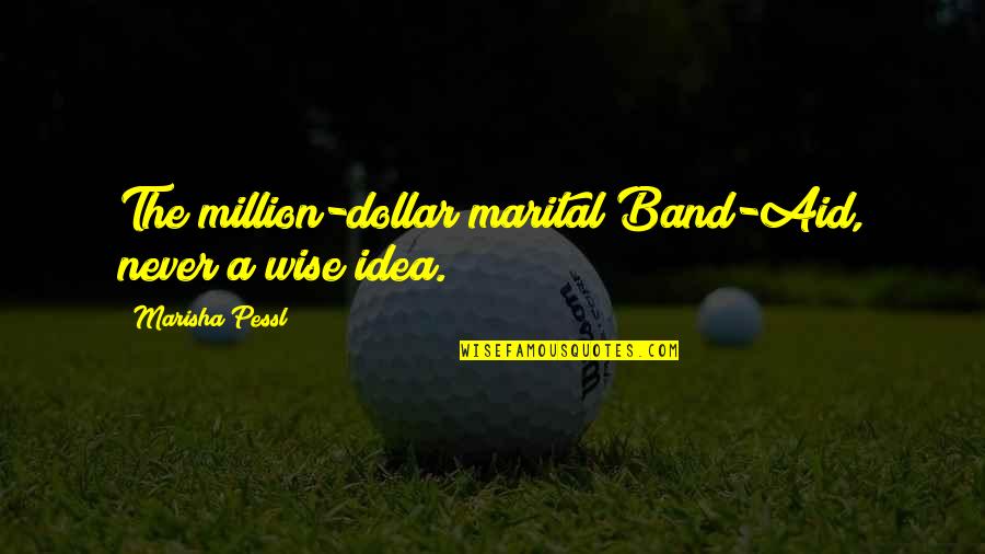 A Million Dollar Quotes By Marisha Pessl: The million-dollar marital Band-Aid, never a wise idea.