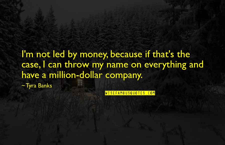 A Million Dollar Quotes By Tyra Banks: I'm not led by money, because if that's