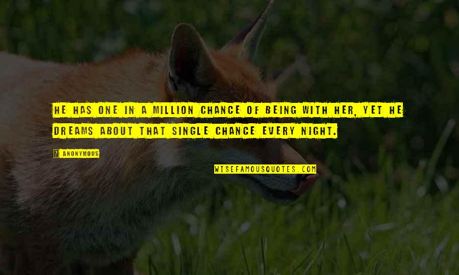 A Million Dreams Quotes By Anonymous: He has one in a million chance of