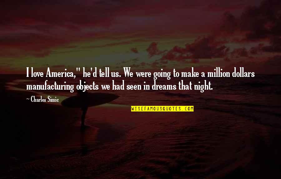 A Million Dreams Quotes By Charles Simic: I love America," he'd tell us. We were