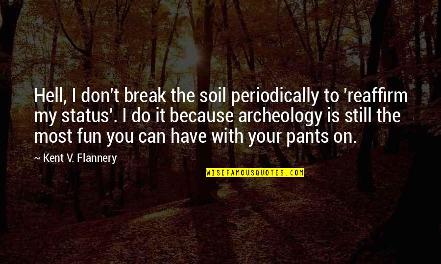 A Million Dreams Quotes By Kent V. Flannery: Hell, I don't break the soil periodically to