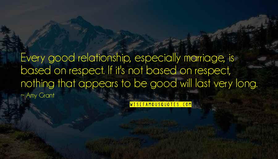 A Million Famous Quotes By Amy Grant: Every good relationship, especially marriage, is based on A Million Famous Quotes By Amy Grant: Every good relationship, especially marriage, is based on