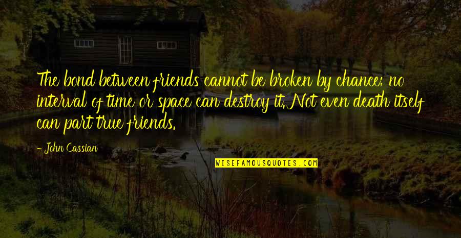 A Million Famous Quotes By John Cassian: The bond between friends cannot be broken by A Million Famous Quotes By John Cassian: The bond between friends cannot be broken by