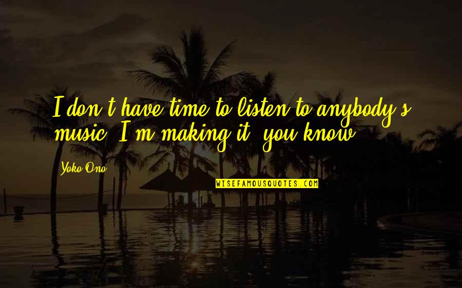 A Million Famous Quotes By Yoko Ono: I don't have time to listen to anybody's A Million Famous Quotes By Yoko Ono: I don't have time to listen to anybody's