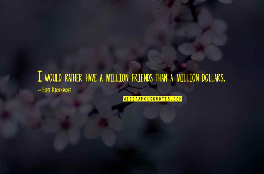 A Million Friends Quotes By Eddie Rickenbacker: I would rather have a million friends than
