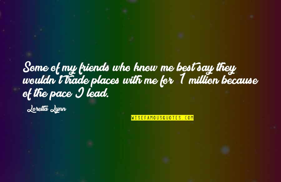 A Million Friends Quotes By Loretta Lynn: Some of my friends who know me best