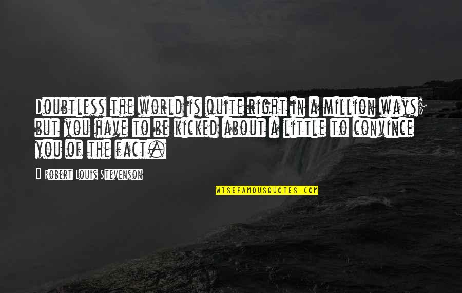 A Million Little Ways Quotes By Robert Louis Stevenson: Doubtless the world is quite right in a