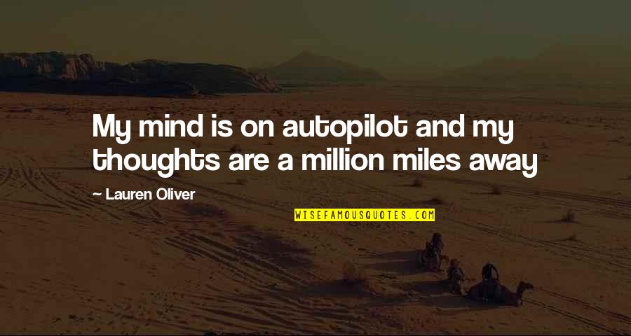 A Million Miles Away Quotes By Lauren Oliver: My mind is on autopilot and my thoughts