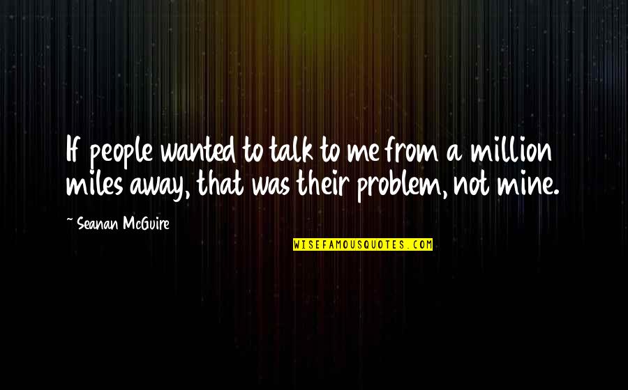 A Million Miles Away Quotes By Seanan McGuire: If people wanted to talk to me from