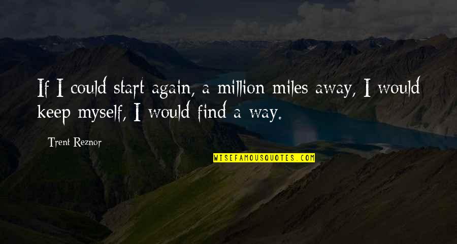 A Million Miles Away Quotes By Trent Reznor: If I could start again, a million miles
