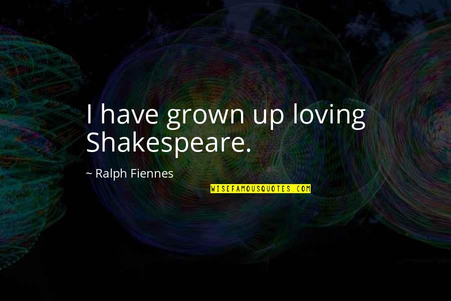 A Million Steps Quotes By Ralph Fiennes: I have grown up loving Shakespeare.