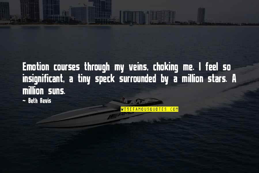 A Million Suns Beth Revis Quotes By Beth Revis: Emotion courses through my veins, choking me. I