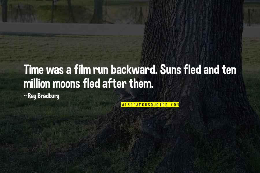 A Million Suns Quotes By Ray Bradbury: Time was a film run backward. Suns fled