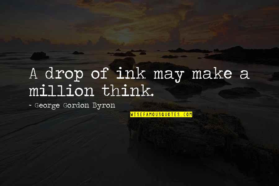A Million Words Quotes By George Gordon Byron: A drop of ink may make a million A Million Words Quotes By George Gordon Byron: A drop of ink may make a million