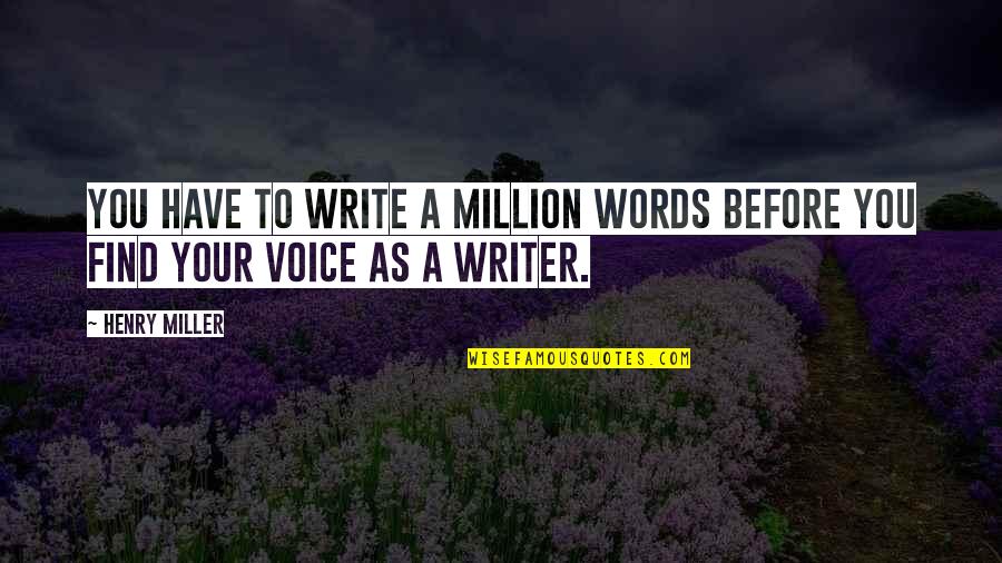 A Million Words Quotes By Henry Miller: You have to write a million words before