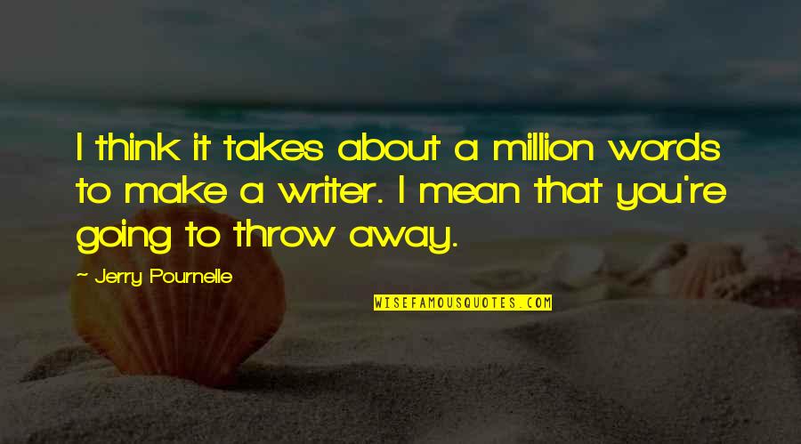 A Million Words Quotes By Jerry Pournelle: I think it takes about a million words A Million Words Quotes By Jerry Pournelle: I think it takes about a million words