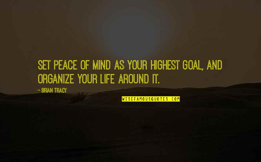 A Mind At Peace Quotes By Brian Tracy: Set peace of mind as your highest goal,