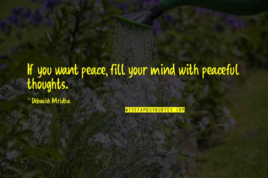 A Mind At Peace Quotes By Debasish Mridha: If you want peace, fill your mind with