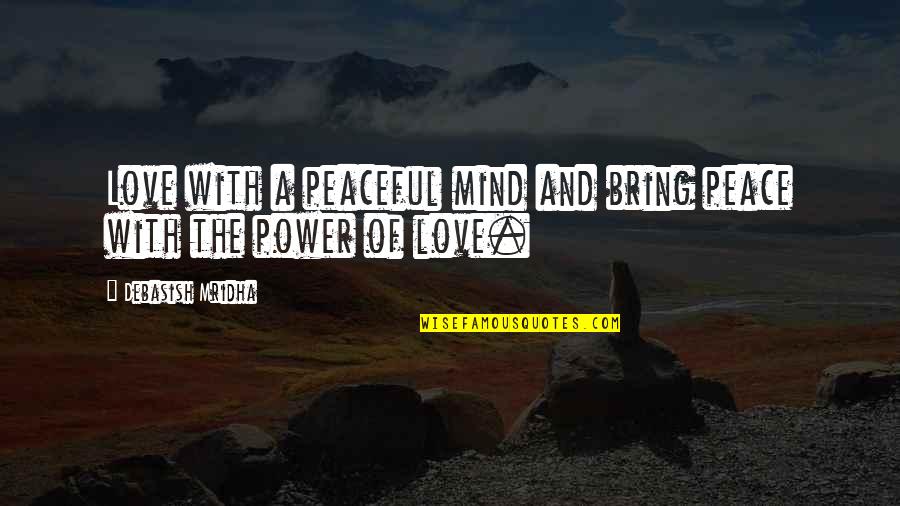 A Mind At Peace Quotes By Debasish Mridha: Love with a peaceful mind and bring peace