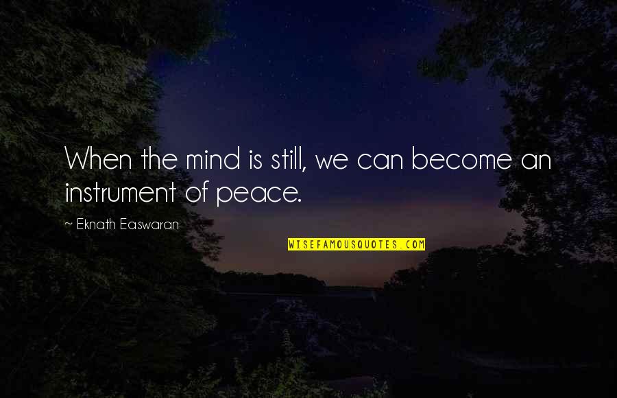 A Mind At Peace Quotes By Eknath Easwaran: When the mind is still, we can become