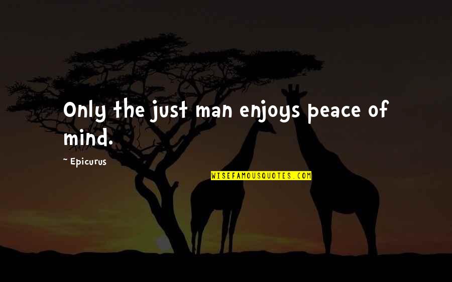 A Mind At Peace Quotes By Epicurus: Only the just man enjoys peace of mind.