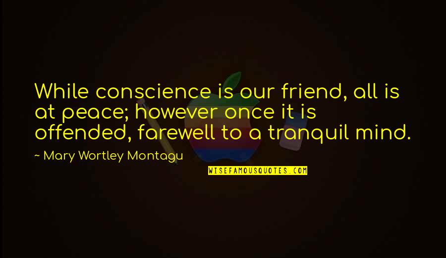 A Mind At Peace Quotes By Mary Wortley Montagu: While conscience is our friend, all is at