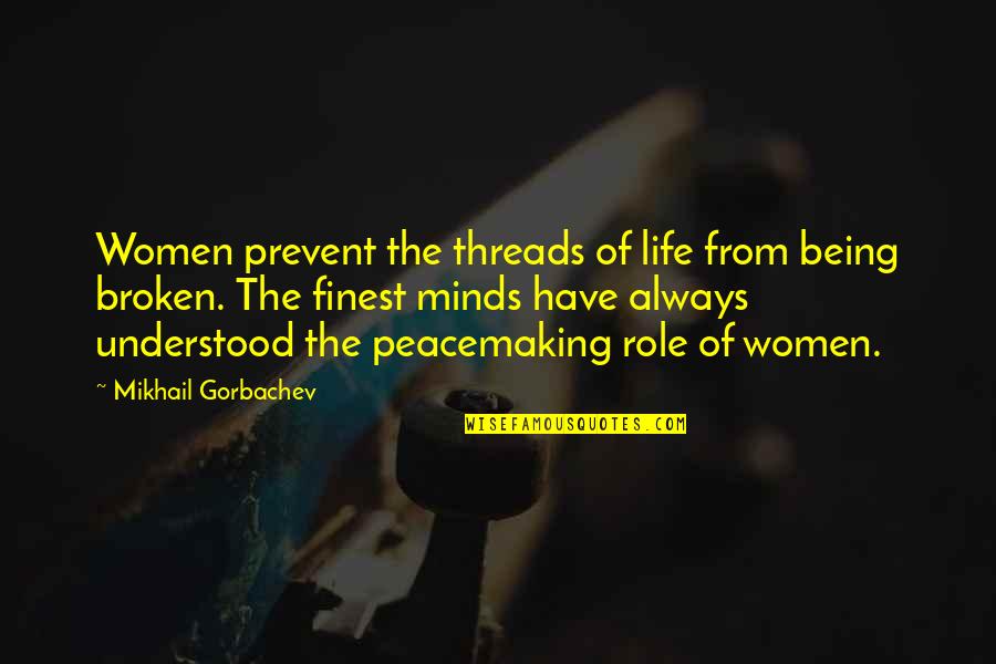 A Mind At Peace Quotes By Mikhail Gorbachev: Women prevent the threads of life from being
