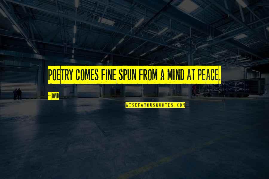 A Mind At Peace Quotes By Ovid: Poetry comes fine spun from a mind at