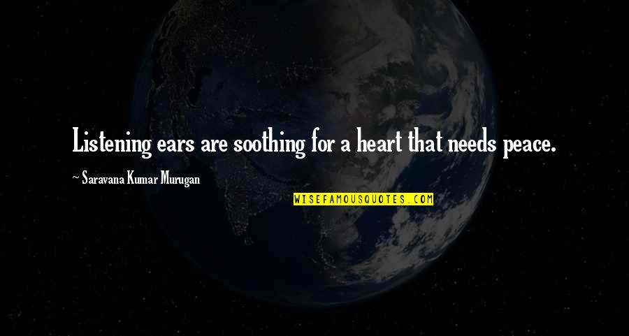 A Mind At Peace Quotes By Saravana Kumar Murugan: Listening ears are soothing for a heart that