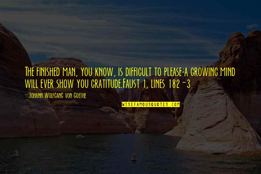 A Mind Is Ever Growing Quotes By Johann Wolfgang Von Goethe: The finished man, you know, is difficult to