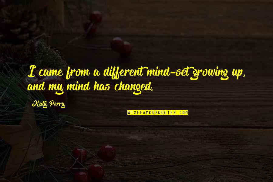 A Mind Is Ever Growing Quotes By Katy Perry: I came from a different mind-set growing up,
